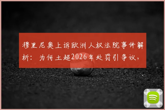 穆里尼奥上诉欧洲人权法院事件解析：为何土超2026年处罚引争议，球迷如何看？