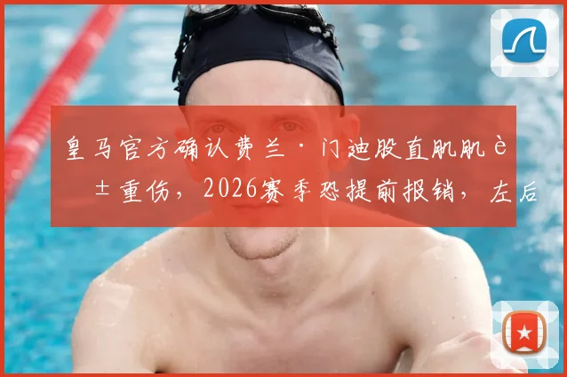 皇马官方确认费兰·门迪股直肌肌腱重伤，2026赛季恐提前报销，左后卫位置告急如何应对