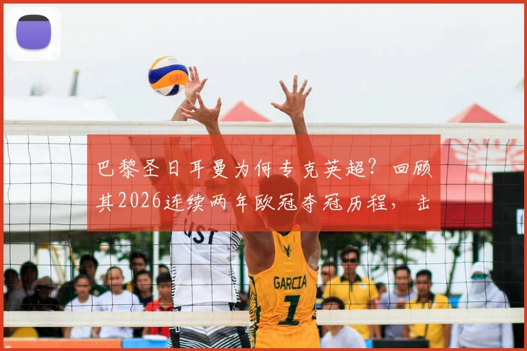 巴黎圣日耳曼为何专克英超？回顾其2026连续两年欧冠夺冠历程，击败的四支英超球队全解析